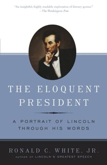 The Eloquent President - A Portrait of Lincoln Through His Words