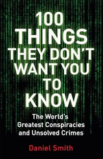 100 Things They Don't Want You To Know - Conspiracies, mysteries and unsolved crimes