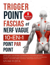Trigger point, Fascias et nerf vague | 10-EN-1 pour une thérapie somatique du corps point par point : 200 techniques corporelles pour accompagner l’anxiété, le stress et les douleurs - Vidéos Incluses