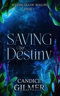 Saving Her Destiny - The Mythicals of Avalon, #1