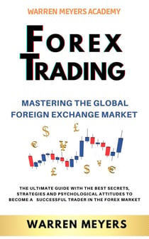 Forex Trading  Mastering the Global Foreign Exchange Market  the Ultimate Guide with the Best Secrets, Strategies and Psychological Attitudes to Become a  Successful Trader in the Forex Market - WARREN MEYERS, #5