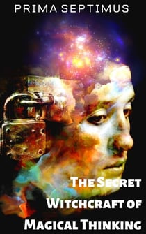 The Secret Witchcraft of Magical Thinking