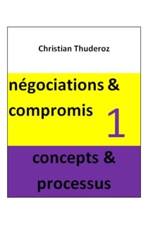 Négociations & compromis - Volume 1 (concept et processus)