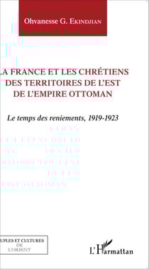 La France et les chrétiens des territoires de l'Est de l'Empire ottoman - Le temps des reniements, 1919-1923