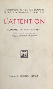 L'attention - Les effets funestes de la dispersion mentale. Nécessité et moyens d'augmenter la concentration cérébrale. L'esprit d'observation. La culture méthodique de l'attention