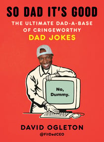 So Dad It's Good - The Ultimate Dad-a-Base of Cringeworthy Dad Jokes