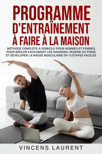 Programme d'entraînement à faire à la maison: méthode complète à domicile pour hommes et femmes pour brûler facilement les graisses, perdre du poids et developer la masse musculaire
