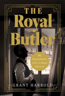 The Royal Butler - My Remarkable Life in Royal Service
