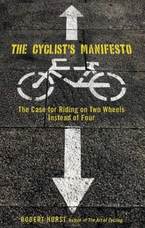 Cyclist's Manifesto - The Case for Riding on Two Wheels Instead of Four
