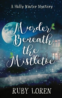Murder Beneath The Mistletoe - Holly Winter Cozy Mystery Series, #3