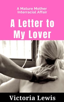 A Letter to My Lover: A Mature Mother Interracial Affair