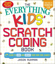 The Everything Kids' Scratch Coding Book - Learn to Code and Create Your Own Cool Games!
