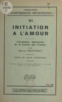 Initiation à l'amour - L'évolution spirituelle de la femme par l'amour. Conférence prononcée le 5 mai 1946