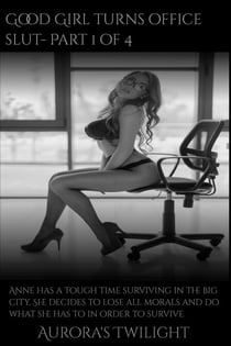 Good Girl Turns Office Slut: Part 1 of 4 - Good Girl Turns Office Slut