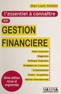 L'essentiel à connaître en gestion financière - États financiers, diagnostic, politique financière, stratégies de croissance, investissement, fusion, acquisition, gestion internationale