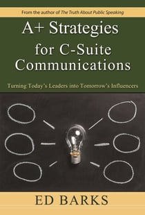 A+ Strategies for C-Suite Communications: Turning Today's Leaders into Tomorrow's Influencers