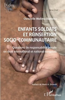 Enfants soldats et réinsertion socio-communautaire - Questions de responsabilité pénale en droit international et national congolais