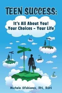 Teen Success: It's All About You! Your Choices - Your Life