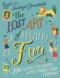 The Lost Art of Having Fun - 286 Games to Enjoy with Family and Friends