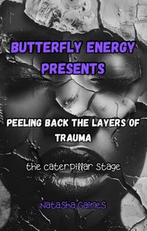 Peeling Back the Layers of Trauma: The Caterpillar Stage - Butterfly Energy, #1
