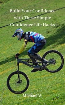 Build Your Confidence with These Simple Confidence Life Hacks