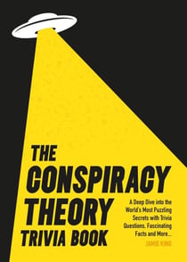 The Conspiracy Theory Trivia Book - A Deep Dive into the World’s Most Puzzling Secrets with Trivia Questions, Fascinating Facts and More