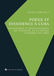 Poésie et dissidence à Cuba - Engagement et désengagement des écrivains, de La Havane à Madrid (1966-2002)