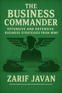 The Business Commander: Offensive and Defensive Business Strategies from WWII