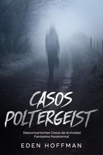 Casos Poltergeist: Desconcertantes Casos de Actividad Fantasma Paranormal