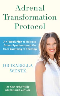 Adrenal Transformation Protocol - A 4-Week Plan to Release Stress Symptoms and Go from Surviving to Thriving