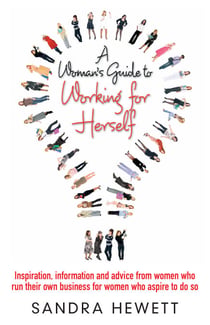 A Woman's Guide To Working For Herself - Inspiration, Information and Advice from Women Who Run Their Own Business, for Women Who Aspire to Do So