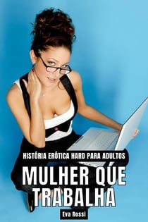 Mulher que Trabalha: História Erótica Hard para Adultos - Coleção de Contos Eróticos Portugueses Proibidos. Sexo Explícito e Histórias Reais. Relatos Quentes., #20