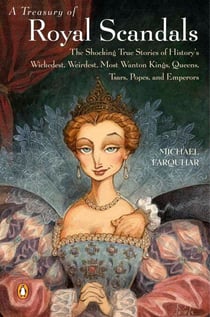 A Treasury of Royal Scandals - The Shocking True Stories History's Wickedest Weirdest MostWanton Kings Queens