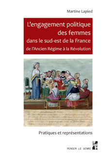L’engagement politique des femmes dans le sud-est de la France de l’Ancien Régime à la Révolution - Pratiques et représentations