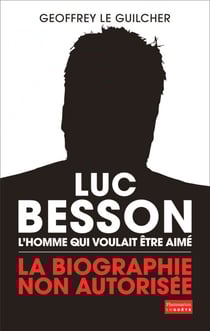 Luc Besson. L'homme qui voulait être aimé - La biographie non autorisée