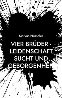 Vier Brüder - Leidenschaft, Sucht und Geborgenheit - Roman