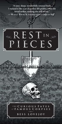 Rest in Pieces - The Curious Fates of Famous Corpses
