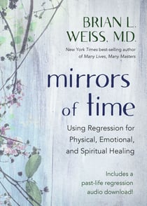 Mirrors of Time - Using Regression for Physical, Emotional, and Spiritual Healing