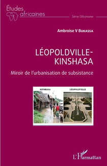 Léopoldville Kinshasa - Miroir de l'urbanisation de subsistance
