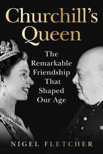 Churchill’s Queen - The Remarkable Friendship That Shaped Our Age