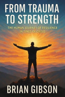 From Trauma to Strength The Human Journey of Resilience in Times of Crisis