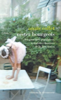 Rester bourgeois - Les quartiers populaires, nouveaux chantiers de la distinction