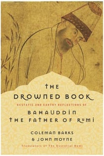 The Drowned Book - Ecstatic and Earthy Reflections of Bahauddin, the Father of Rumi
