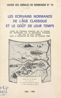 Les écrivains normands de l'âge classique et le goût de leur temps - Actes du Colloque organisé par le Groupe de recherches sur la littérature française des XVIe et XVIIe siècles, tenu à l'Université de Caen en octobre 1980
