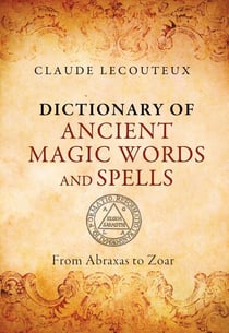 Dictionary of Ancient Magic Words and Spells - From Abraxas to Zoar