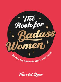 The Book for Badass Women - (Because the Patriarchy Won’t Smash Itself): An Empowering Guide to Life for Strong Women