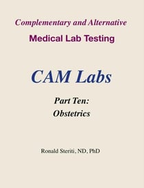 Complementary and Alternative Medical Lab Testing Part 10: Obstetrics - Complementary and Alternative Medical Lab Testing, #10