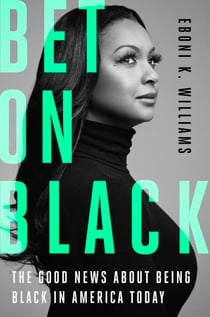 Bet on Black - The Good News about Being Black in America Today
