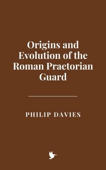 Origins and Evolution of the Roman Praetorian Guard