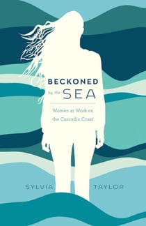 Beckoned by the Sea - Women at Work on the Cascadia Coast